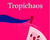 Tropichaos